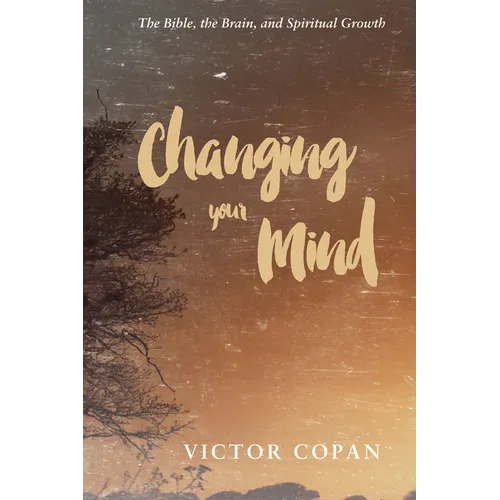 Changing Your Mind: The Bible, the Brain, and Spiritual Growth - Paperback
