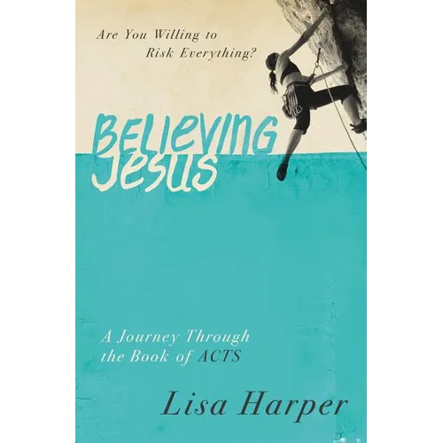 The Believing Jesus: Are You Willing to Risk Everything? a Journey Through the Book of Acts - Paperback