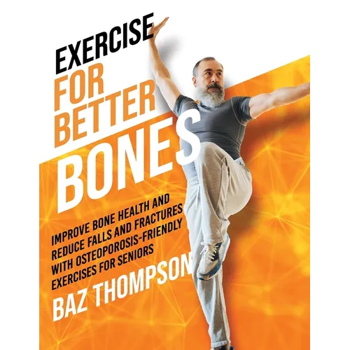 Exercise for Better Bones: Improve Bone Health and Reduce Falls and Fractures With Osteoporosis-Friendly Exercises for Seniors - Paperback
