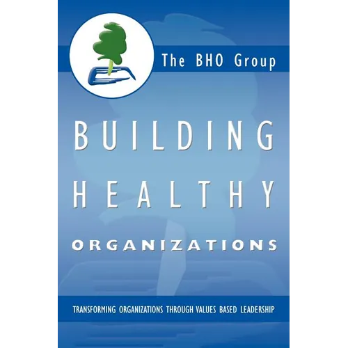 Building Healthy Organizations: Transforming Organizations Through Values Based Leadership - Paperback