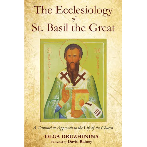 The Ecclesiology of St. Basil the Great: A Trinitarian Approach to the Life of the Church - Paperback
