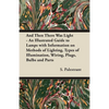And Then There Was Light - An Illustrated Guide to Lamps with Information on Methods of Lighting, Types of Illumination, Wiring, Plugs, Bulbs and Part - Paperback