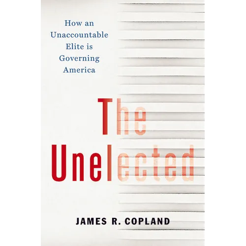 The Unelected: How an Unaccountable Elite Is Governing America - Hardcover