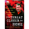 The Threat Closer to Home: Hugo Chavez and the War Against America - Paperback
