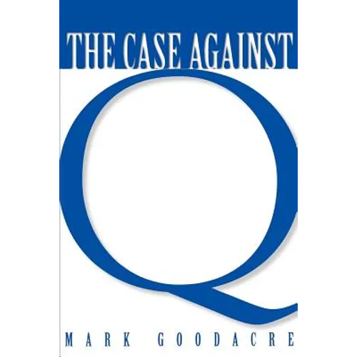 Case Against Q: Studies in Markan Priority and the Synoptic Problem - Paperback