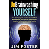 Unbrainwashing Yourself: How To Deprogram And Free Yourself From Brainwashing, Mind Control, Manipulation, Negative Influence, Controlling Peop - Paperback
