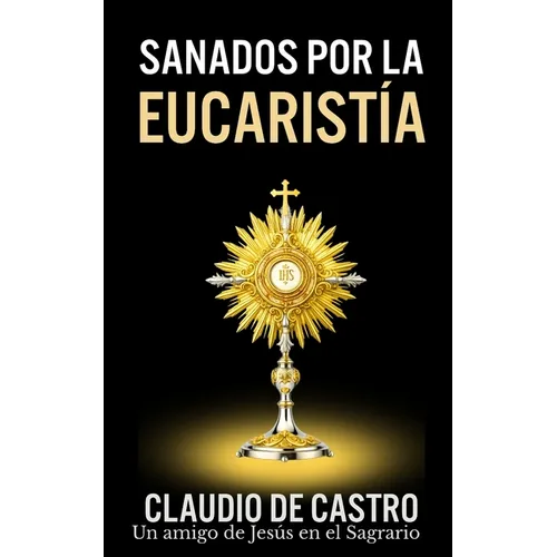 Sanados por el GRAN MILAGRO de la EucaristÍa: "No temas.Nunca te dejaré ni te desampararé". - Paperback