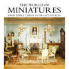 The World of Miniatures: From Simple Cabins to Ornate Palaces - Hardcover