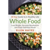 Whole Food: 30 Day Guide to A Healthy Life - Lose Weight, Increase Metabolism & Enjoy Delicious Meals - Paperback