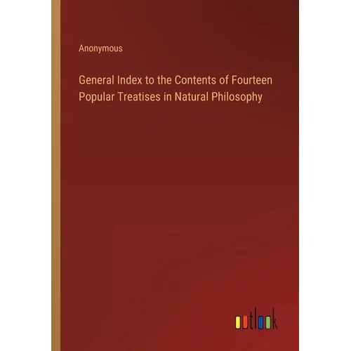 General Index to the Contents of Fourteen Popular Treatises in Natural Philosophy - Paperback