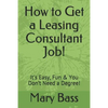 How to Get a Leasing Consultant Job!: It's Easy, Fun & You Don't Need a Degree! - Paperback