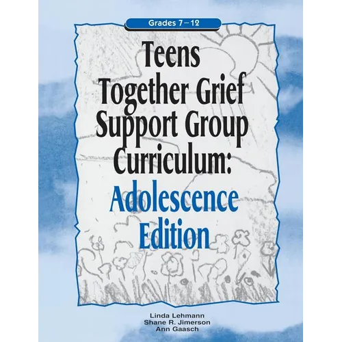 Teens Together Grief Support Group Curriculum: Adolescence Edition: Grades 7-12 - Paperback