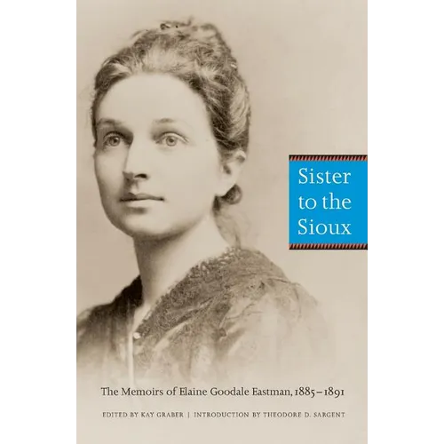 Sister to the Sioux: The Memoirs of Elaine Goodale Eastman, 1885-1891 - Paperback