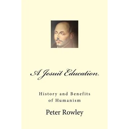 A Jesuit Education: History and Benefits of Humanism - Paperback