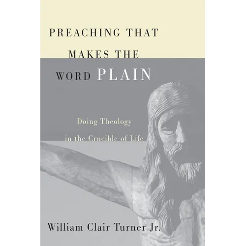 Preaching That Makes the Word Plain: Doing Theology in the Crucible of Life - Paperback