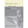 Preaching That Makes the Word Plain: Doing Theology in the Crucible of Life - Paperback