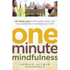One-Minute Mindfulness: 50 Simple Ways to Find Peace, Clarity, and New Possibilities in a Stressed-Out World - Paperback