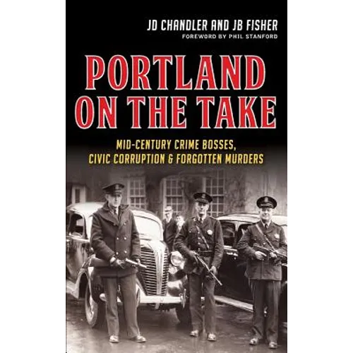 Portland on the Take: Mid-Century Crime Bosses, Civic Corruption & Forgotten Murders - Hardcover