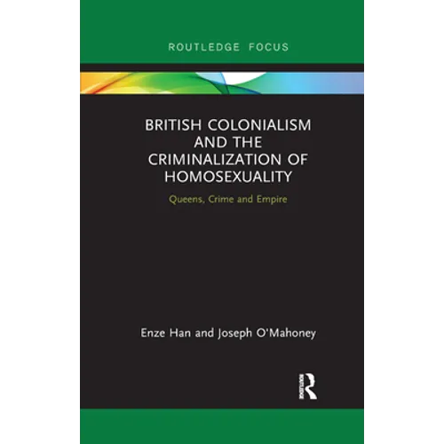 British Colonialism and the Criminalization of Homosexuality: Queens, Crime and Empire - Paperback