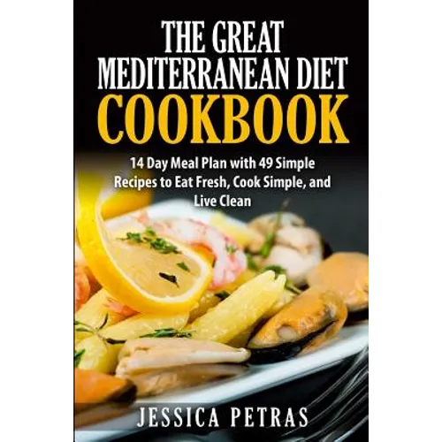 The Great Mediterranean Diet Cookbook: 14 Day Meal Plan with 49 Simple Recipes to Eat Fresh, Cook Simple, and Live Clean: The Great Mediterranean Diet - Paperback
