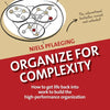 Organize for Complexity: How to Get Life Back Into Work to Build the High-Performance Organization - Paperback