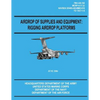 Airdrop of Supplies and Equipment: Rigging Airdrop Platforms (FM 4-20.102 / TO 13C7-1-5) - Paperback