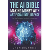 The AI Bible, Making Money with Artificial Intelligence: Real Case Studies and How-To's for Implementation - Paperback
