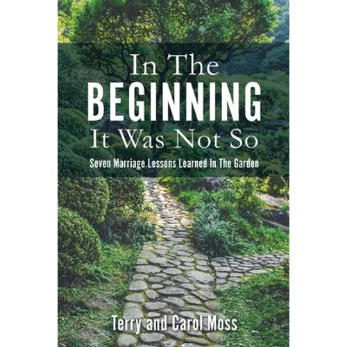 In The Beginning It Was Not So: Seven Marriage Lessons Learned In The Garden - Paperback