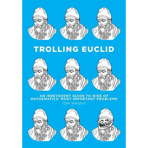 Trolling Euclid: An Irreverent Guide to Nine of Mathematics' Most Important Problems - Paperback