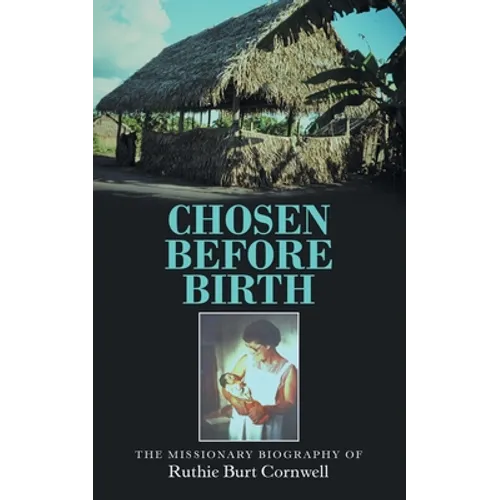 Chosen Before Birth: The Missionary Biography of Ruthie Burt Cornwell - Paperback