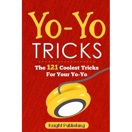 Yo-Yo Tricks: The 121 Coolest Tricks For Your Yo-Yo - Paperback