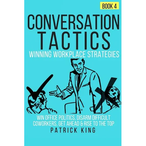 Conversation Tactics: Workplace Strategies (Book 4) - Win Office Politics, Disar - Paperback