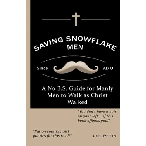 Saving Snowflake Men: A No B.S. Guide for Manly Men to Walk as Christ Walked - Paperback