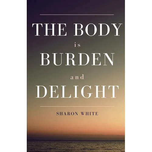 The Body Is Burden and Delight - Paperback