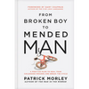 From Broken Boy to Mended Man: A Positive Plan to Heal Your Childhood Wounds and Break the Cycle - Hardcover
