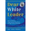 Dear White Leader: How to Achieve Organizational Excellence through Cultural Humility - Paperback