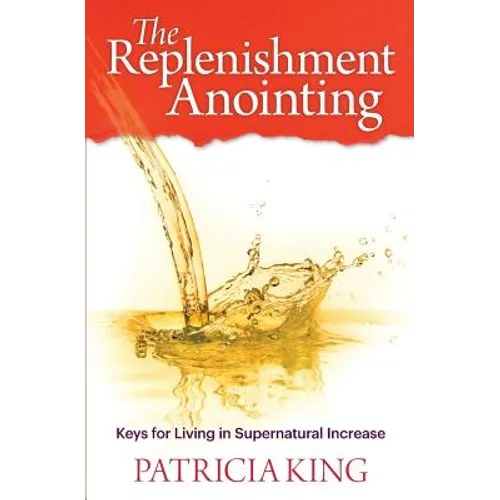 The Replenishment Anointing: Keys to Living in Supernatural Increase - Paperback
