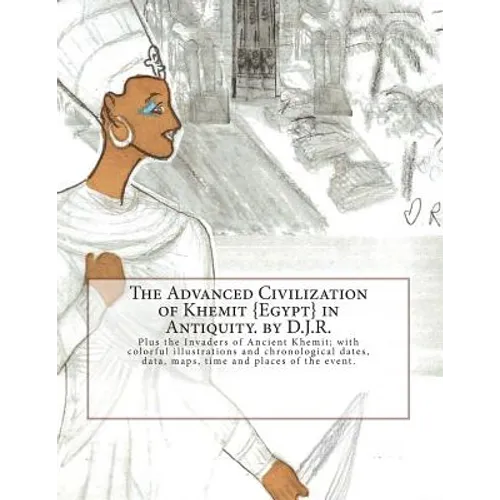 The Advanced Civilization of Ancient Khemit {Egypt} in Antiquity. by D.J.R.: Plus the Invaders of Ancient Khemit; replete with colorful illustrations - Paperback