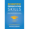 Scientific Presentation Skills: How to Design Effective Research Posters and Deliver Powerful Academic Presentations - Paperback