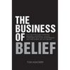 The Business of Belief: How the World's Best Marketers, Designers, Salespeople, Coaches, Fundraisers, Educators, Entrepreneurs and Other Leade - Paperback