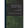 A Zoological Pocket-book [electronic Resource]: or, Synopsis of Animal Classification; Comprising Definitions of the Phyla, Classes, and Orders, With - Paperback