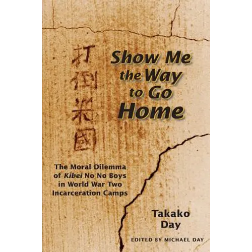 Show Me the Way to Go Home: The Moral Dilemma of Kibei No No Boys in World War Two Incarceration Camps - Paperback