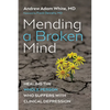 Mending a Broken Mind: Healing the Whole Person Who Suffers with Clinical Depression - Paperback