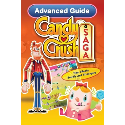 Candy Crush Saga Advanced Guide: Tips, Cheats, Secrets and Strategies - Paperback
