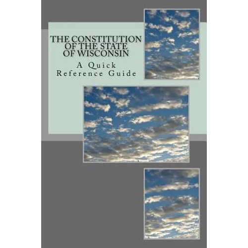 The Constitution of the State of Wisconsin: A Quick Reference Guide - Paperback