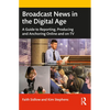 Broadcast News in the Digital Age: A Guide to Reporting, Producing and Anchoring Online and on TV - Paperback