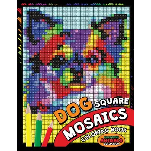 Dog Square Mosaics Coloring Book: Colorful Animals Coloring Pages Color by Number Puzzle - Paperback