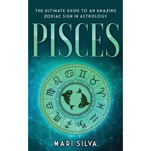 Pisces: The Ultimate Guide to an Amazing Zodiac Sign in Astrology - Hardcover