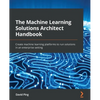 The Machine Learning Solutions Architect Handbook: Create machine learning platforms to run solutions in an enterprise setting - Paperback