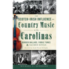 The Scotch-Irish Influence on Country Music in the Carolinas: Border Ballads, Fiddle Tunes & Sacred Songs - Hardcover